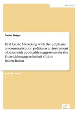 Real Estate Marketing with the emphasis on communication politics as an instrument of sales with applicable suggestions for the Entwicklungsgesellschaft CitÃ© in Baden-Baden