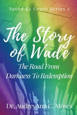 The Story Of Wade- The Road From Darkness To Redemption