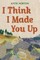 I Think I Made You Up