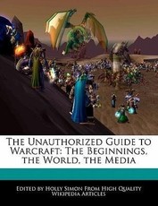 The Unauthorized Guide to Warcraft: The Beginnings, the World, the Media