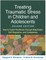 Treating Traumatic Stress in Children and Adolescents