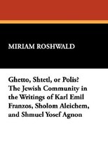 Ghetto, Shtetl, or Polis? the Jewish Community in the Writings of Karl Emil Franzos, Sholom Aleichem, and Shmuel Yosef Agnon