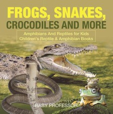 Frogs, Snakes, Crocodiles and More | Amphibians And Reptiles for Kids | Children's Reptile & Amphibian Books