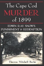 Cape Cod Murder of 1899: Edwin Ray Snow's Punishment & Redemption