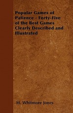 Popular Games of Patience - Forty-Five of the Best Games Clearly Described and Illustrated