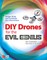 DIY Drones for the Evil Genius: Design, Build, and Customize Your Own Drones