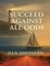 Succeed Against All Odds