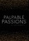 palpable passions