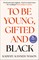 To Be Young, Gifted and Black
