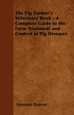 The Pig Farmer's Veterinary Book - A Complete Guide to the Farm Treatment and Control of Pig Diseases