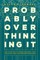 Probably Overthinking It