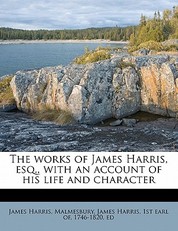 The works of James Harris, esq., with an account of his life and character