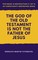 God of the Old Testament Is not the Father of Jesus