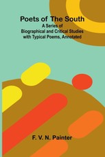 Poets of the South; A Series of Biographical and Critical Studies with Typical Poems, Annotated