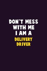 Don't Mess With Me, I Am A Delivery Driver