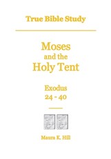 True Bible Study - Moses and the Holy Tent Exodus 24-40