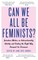 Can We All Be Feminists?