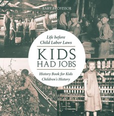 Kids Had Jobs : Life before Child Labor Laws - History Book for Kids | Children's History