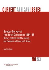 Sweden-Norway at the Berlin Conference 1884-85. History, National Identity-Making and Sweden's Relations with Africa