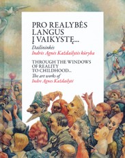 Pro realybės langus į vaikystę… Reality to childhood… Dailininkės Indrės Agnės Každailytės kūryba