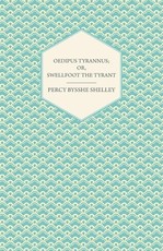 Oedipus Tyrannus; Or, Swellfoot the Tyrant - A Tragedy in Two Acts