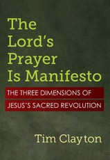 The Lord's Prayer Is Manifesto: The Three Dimensions of Jesus's Sacred Revolution