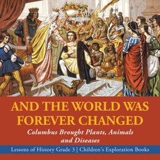 And the World Was Forever Changed : Columbus Brought Plants, Animals and Diseases | Lessons of History Grade 3 | Children's Exploration Books