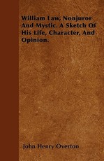 William Law, Nonjuror and Mystic. a Sketch of His Life, Character, and Opinion.