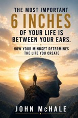 The Most Important Six Inches of your Life are Between your Ears