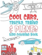 Cool Cars Trucks Trains And Planes Kids Coloring Book