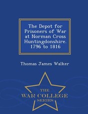 The Depot for Prisoners of War at Norman Cross Huntingdonshire. 1796 to 1816 - War College Series