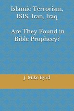 Islamic Terrorism, Isis, Iran, Iraq - Are They Found in Bible Prophecy?