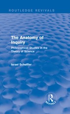 Scheffler, I: Anatomy of Inquiry (Routledge Revivals)