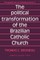 The Political Transformation of the Brazilian Catholic Church