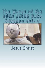 The Words of the LORD JESUS Unto Stephen Vol. 9