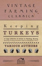 Keeping Turkeys - A Large Collection of Articles on Hatching, Rearing, Housing, Feeding and Other Aspects of Keeping Turkeys