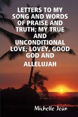 Letters to My Song and Words of Praise and Truth; My True and Unconditional Love; Lovey, Good God and Allelujah