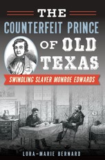 Counterfeit Prince of Old Texas: Swindling Slaver Monroe Edwards