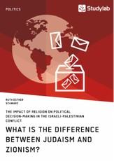 What is the difference between Judaism and Zionism? The impact of religion on political decision-making in the Israeli-Palestinian conflict