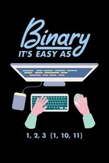 Binary It's Easy As 1,2,3 (1, 10, 11)