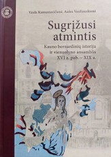 Sugrįžusi atmintis: Kauno bernardinių istorija ir vienuolyno ansamblis XVI a. pab. – XIX a.