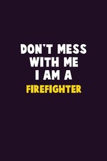 Don't Mess With Me, I Am A Firefighter