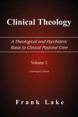 Clinical Theology, a Theological and Psychiatric Basis to Clinical Pastoral Care, Volume 2