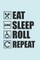 Eat Sleep Roll Repeat