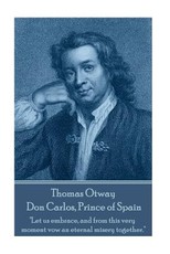 Thomas Otway - Don Carlos, Prince of Spain