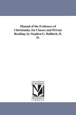 Manual of the Evidences of Christianity, for Classes and Private Reading. by Stephen G. Bulfinch, D. D.