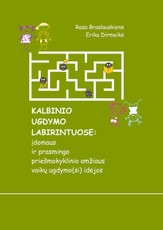 Kalbinio ugdymo labirintuose. Įdomaus ir prasmingo priešmokyklinio amžiaus vaikų ugdymo(si) idėjos Kalbinio ugdymo labirintuose. Įdomaus ir prasmingo priešmokyklinio amžiaus vaikų ugdymo(si) idėjos