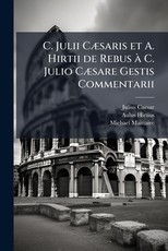 C. Julii CÃÂ]saris et A. Hirtii de Rebus ÃÂ C. Julio CÃÂ]sare Gestis Commentarii