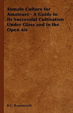 Tomato Culture for Amateurs - A Guide to its Successful Cultivation Under Glass and in the Open Air
