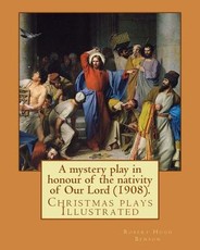 A mystery play in honour of the nativity of Our Lord (1908). By